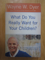 Wayne W. Dyer - What do You Really Want for Your Children?
