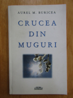 Aurel M. Buricea - Crucea din muguri