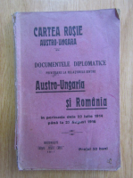 Cartea Rosie Austro-Ungara. Documentele diplomatice privitoare la relatiunile dintre Austro-Ungaria si Romania