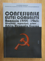 Confesiunile elitei comuniste. Romania 1944-1965. Rivalitati, represiuni, crime...Arhiva Alexandru Siperco (volumul 1)