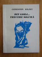 Anticariat: Constantin Balaet - Din Gorj, trecere sigura