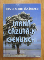 Anticariat: Dan Claudiu Tanasescu - Iarna cazuta-n genunchi