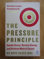 Dave Alred - The Pressure Principle. Handle Stress, Harness Energy and Perform When It Counts