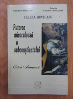 Anticariat: Felicia Munteanu - Puterea miraculoasa a subconstientului. Calea armoniei