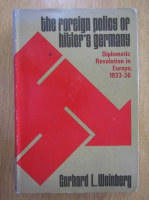 Gerhard L. Weinberg - The Foreign Policy of Hitler's Germany. Diplomatic Revolution in Europe, 1933-1936