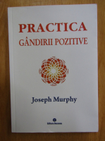 Joseph Murphy - Practica gandirii pozitive