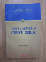 Lactantiu - Despre moartea persecutorilor (editie bilingva)
