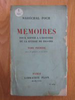 Marechal Foch - Memoires pur servir a l'histoire de la guerre de 1914-1918 (volumul 1)