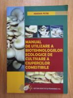 Marian Petre - Manual de utilizare a biotehnologiilor ecologice de cultivare a ciupercilor comestibile