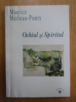 Maurice Merleau Ponty - Ochiul si spiritul