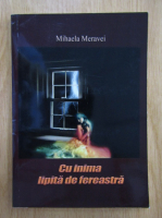 Anticariat: Mihaela Meravei - Cu inima lipita de fereastra