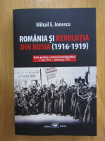 Mihai Ionescu - Romania si revolutia din Rusia, 1916-1919