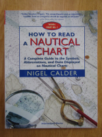 Nigel Calder - How to Read a Nautical Chart. A Complete Guide to the Symbols, Abreviatons, and Data Displayed on Nautical Charts