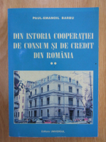 Paul Emanoil Barbu - Din istoria cooperatiei de consum si de credit din Romania (volumul 2)