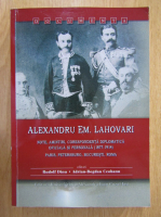 Rudolf Dinu - Alexandru Em. Lahovari. Note, amintiri, corespondenta diplomatica oficiala si personala, 1877-1914