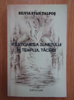 Silvia Stan Talpos - Rastignirea sunetului in templul tacerii