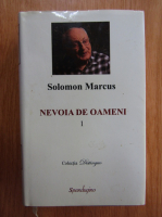 Solomon Marcus - Nevoia de oameni (volumul 1)