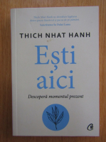 Thich Nhat Hanh - Esti aici. Descopera momentul prezent