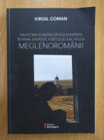 Virgil Coman - Din istoria romanilor sud-dunareni in prima jumatate a secolului al XX-lea. Meglenoromanii