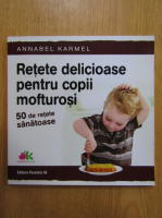 Annabel Karmel - Retete sanatoase pentru copii mofturosi. 50 de retete sanatoase