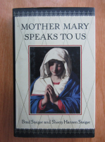Brad Steiger, Sherry Hansen Steiger - Mother Mary Speaks to Us