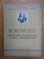 D. I. Mendeleev - Asemanarea elementelor si legea periodicitatii