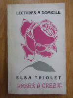 Anticariat: Elsa Triolet - Roses a credit