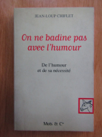 Jean Loup Chiflet - On ne badine pas avec l'humour. De l'humour et de la sa necessite