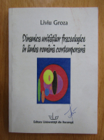 Liviu Groza - Dinamica unitatilor frazeologice in limba romana contemporana