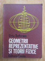 Liviu Sofonea - Geometrii reprezentative si teorii fizice 