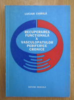 Anticariat: Lucian Chirila - Recuperarea functionala a vasculopatiilor periferice cronice