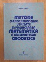 Anticariat: Marin Tiron - Metode clasice si moderne utilizate in prelucrarea matematica a observatiilor geodezice