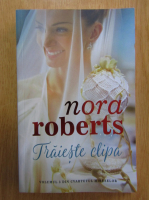 Nora Roberts - Traieste clipa