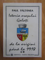 Paul Paltanea - Istoria orasului Galati de la origini pana la 1918 (volumul 2)