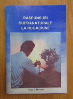Roger J. Morneau - Raspunsuri supranaturale la rugaciune