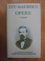Titu Maiorescu - Opere, vol 1. Jurnal (Academia Romana)