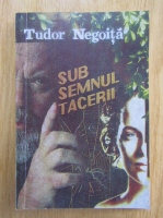 Tudor Negoita - Sub semnul tacerii