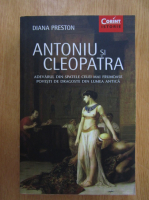 Anticariat: Diana Preston - Antoniu si Cleopatra. Adevarul din spatele celei mai frumoase povesti de dragoste din lumea antica