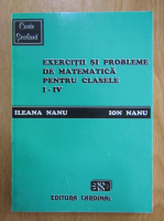 Ileana Nanu - Exercitii si probleme de matematica pentru clasele I-IV