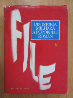 Ilie Ceausescu - File din istoria militara a poporului roman (volumul 10 )