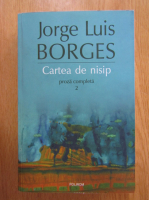 Jorge Luis Borges - Proza completa 2. Cartea de nisip