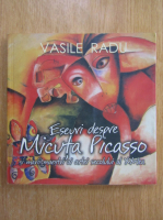 Radu Vasile - Eseuri despre Micuta Picasso si marii maestri ai artei secolului al XX-lea