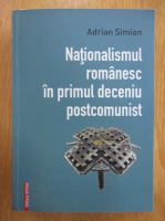 Adrian Simion - Nationalismul romanesc in primul deceniu postcomunist