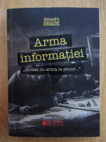 Alexandru Iordache - Arma informatiei. Soldat cu arma la picior
