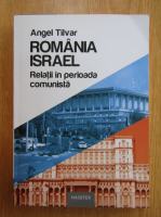 Angel Tilvar - Romania-Israel. Relatii in perioada comunista