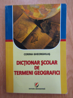 Corina Gheorghilas - Dictionar scolar de termeni geografici