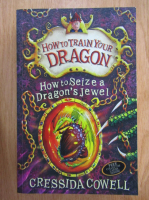 Cressida Cowell - How to Train Your Dragon. How to Seize a Dragon's Jewel