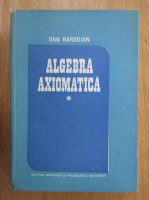 Anticariat: Dan Barbilian - Algebra axiomatica (volumul 1)