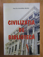 Dumitru Balaet - Civilizatia de biblioteca