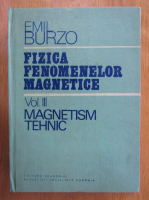 Emil Burzo - Fizica fenomenelor magnetice, volumul 3. Magnetism tehnic